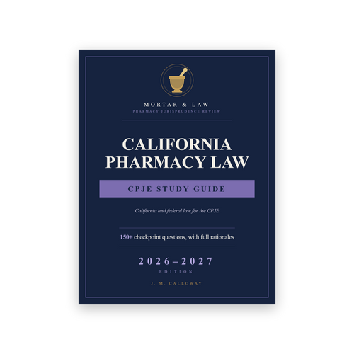 California Pharmacy Law: A CPJE Study Guide 2026-2027